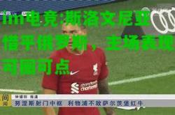 im电竞:斯洛文尼亚惜平俄罗斯，主场表现可圈可点