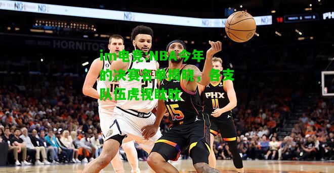 NBA今年的决赛名单揭晓，各支队伍虎视眈眈