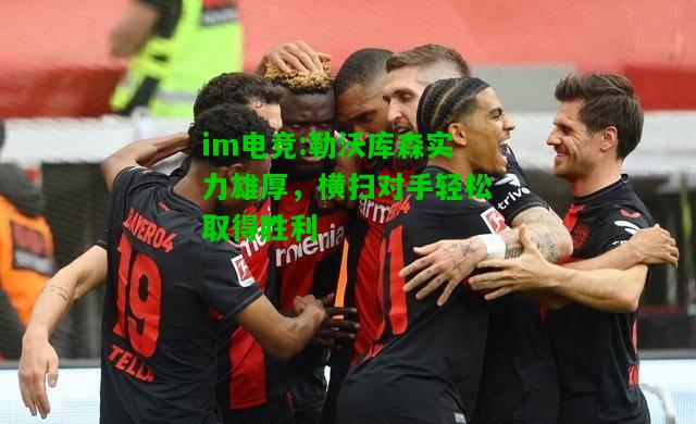 勒沃库森实力雄厚，横扫对手轻松取得胜利