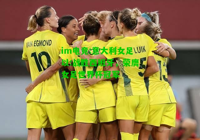 意大利女足以:战胜西班牙，荣膺女足世界杯冠军